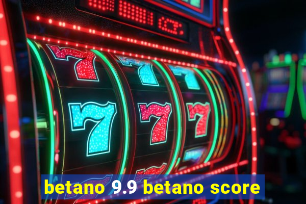 betano 9.9 betano score